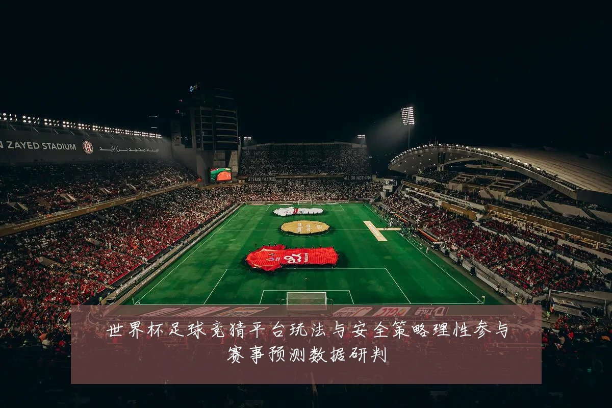 世界杯足球竞猜平台玩法与安全策略理性参与赛事预测数据研判
