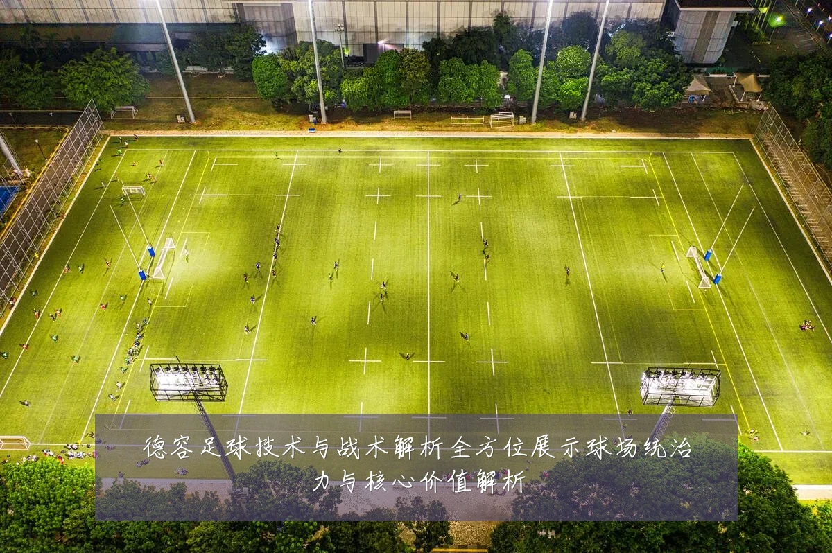 德容足球技术与战术解析全方位展示球场统治力与核心价值解析